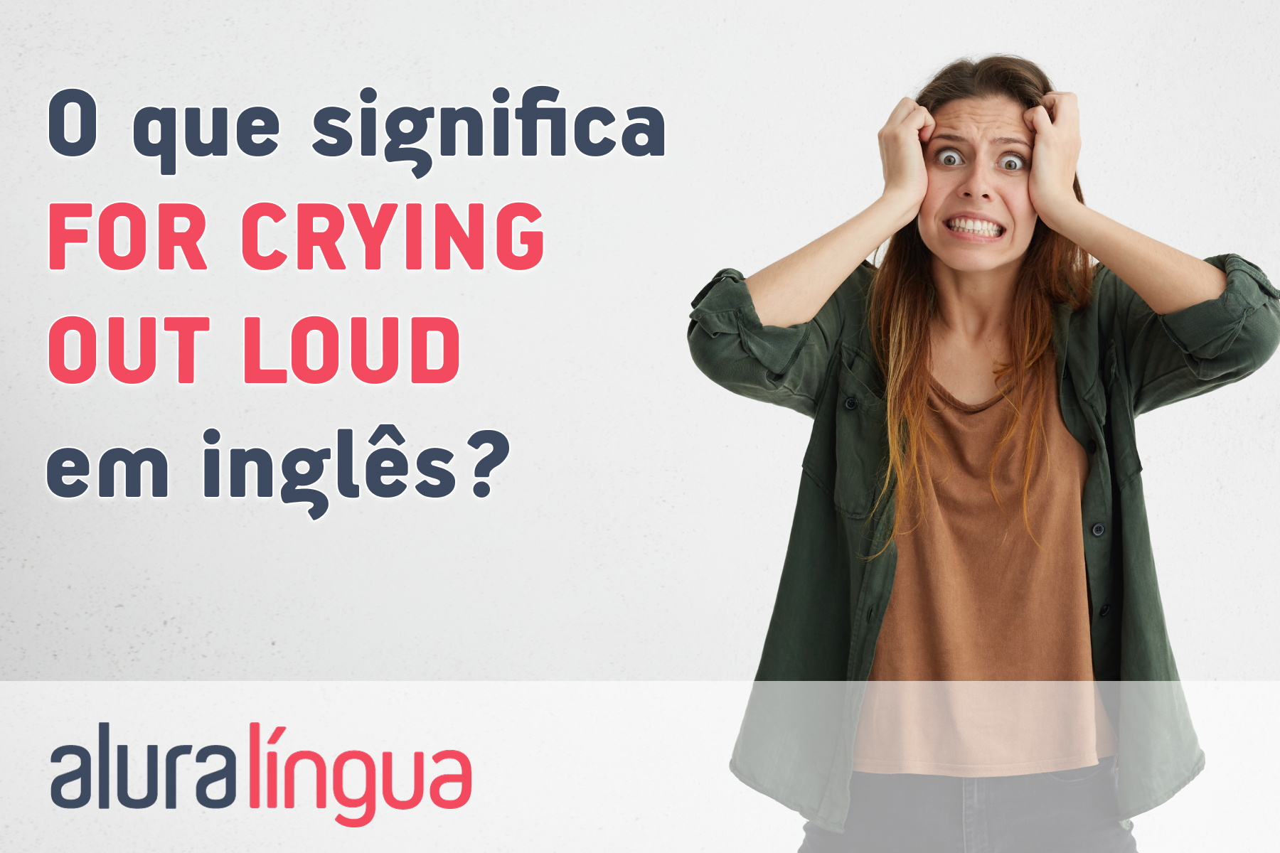 O que significa FOR CRYING OUT LOUD em inglês? #inset