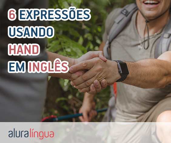 Confira as 6 expressões utilizando HAND em inglês #inset