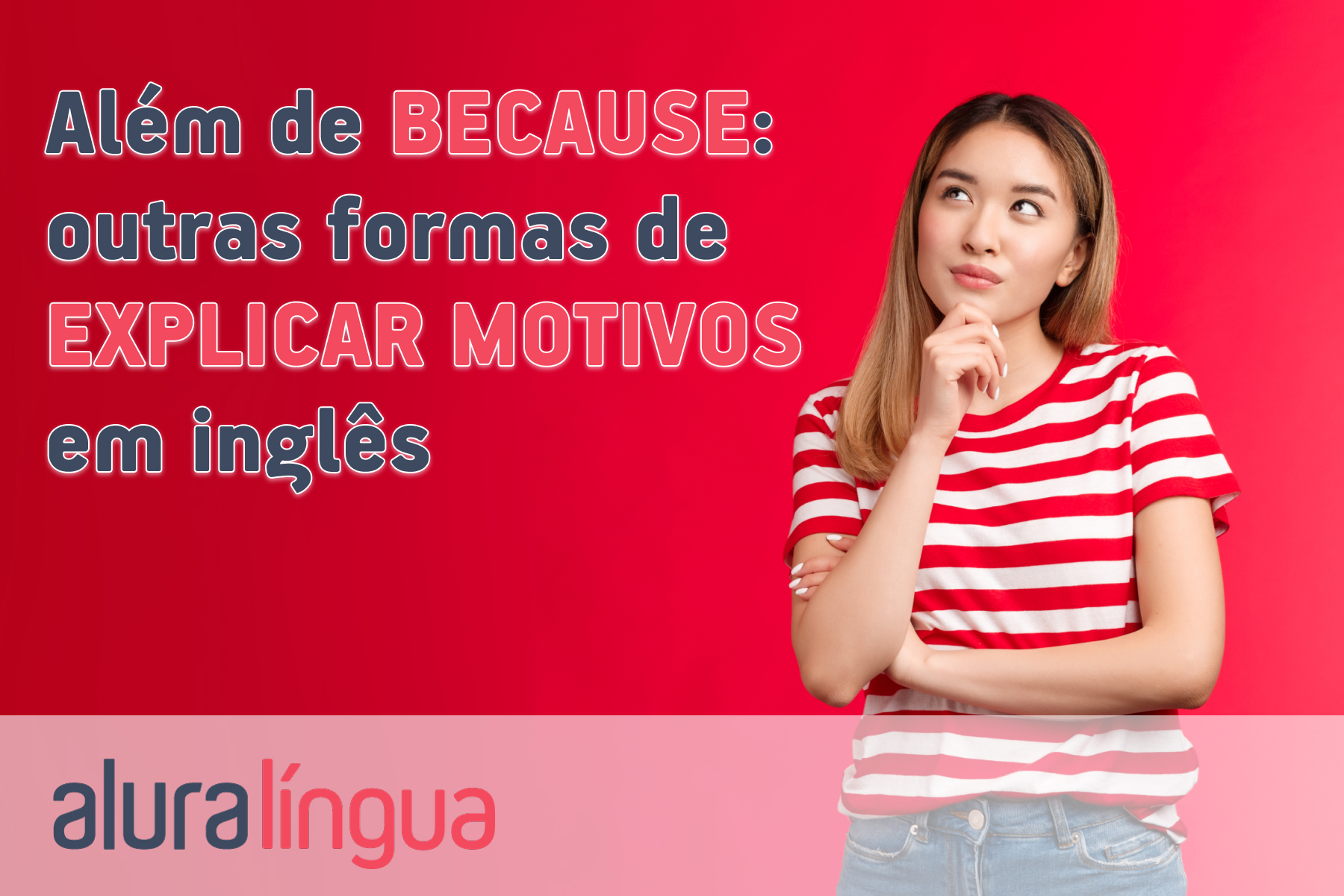 Além de BECAUSE - outras formas de explicar motivos em inglês #inset