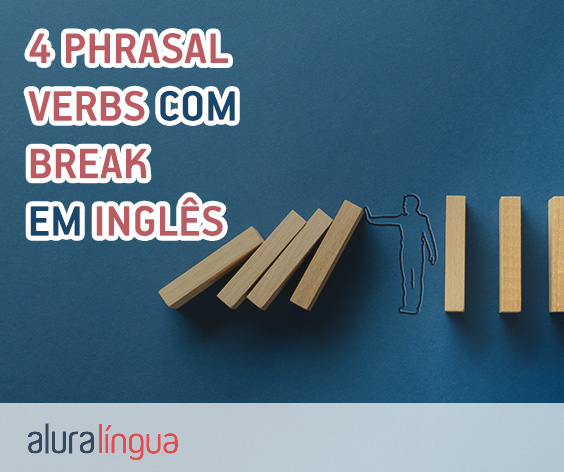 BREAK - Conheça 4 PHRASAL VERBS em inglês #inset