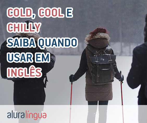 COLD, COOL e CHILLY - Saiba quando usar cada um em inglês