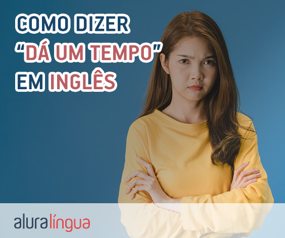 Como dizer "DÁ UM TEMPO!" em inglês #inset