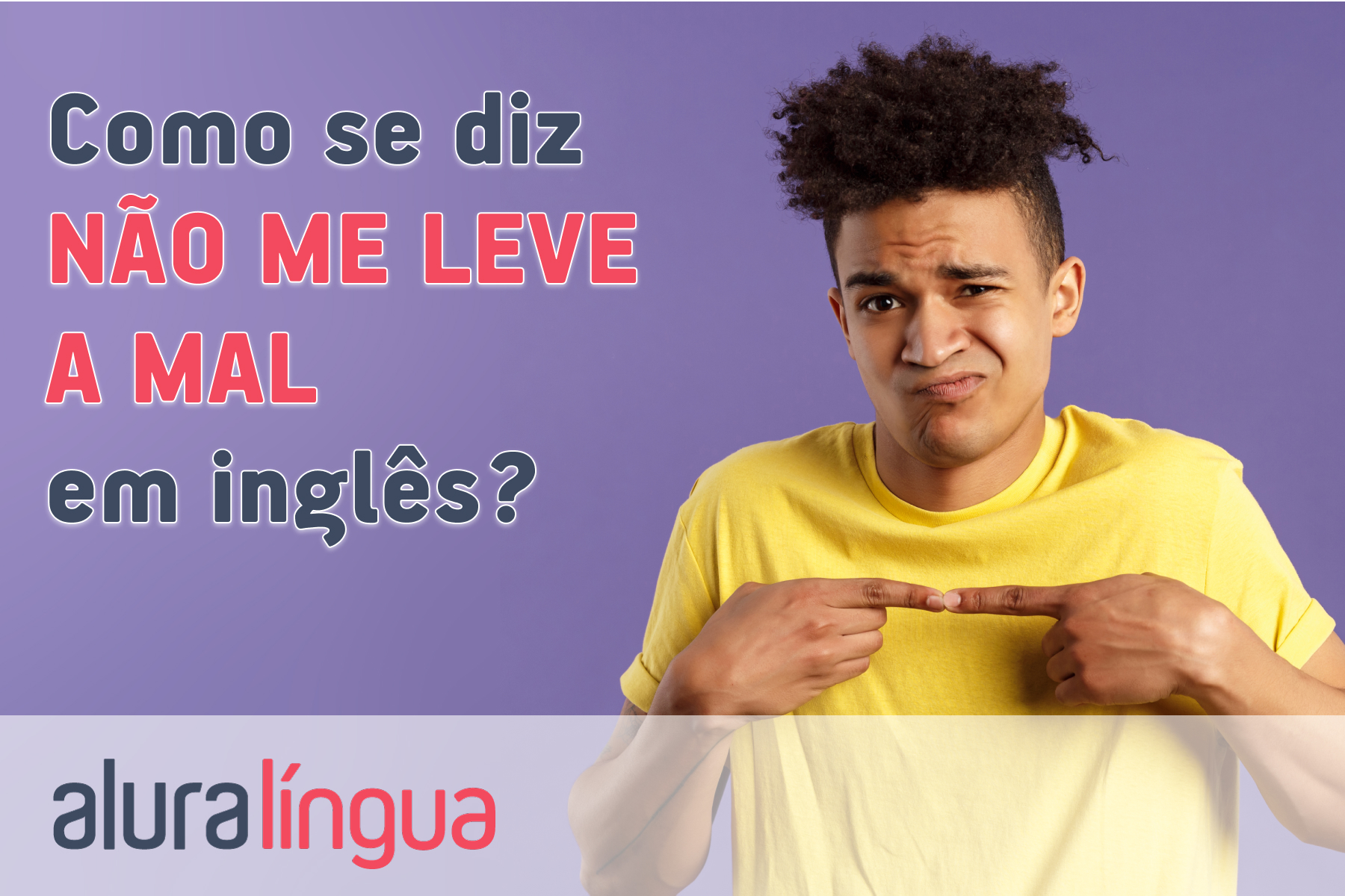 Como se diz NÃO ME LEVE A MAL em inglês? #inset