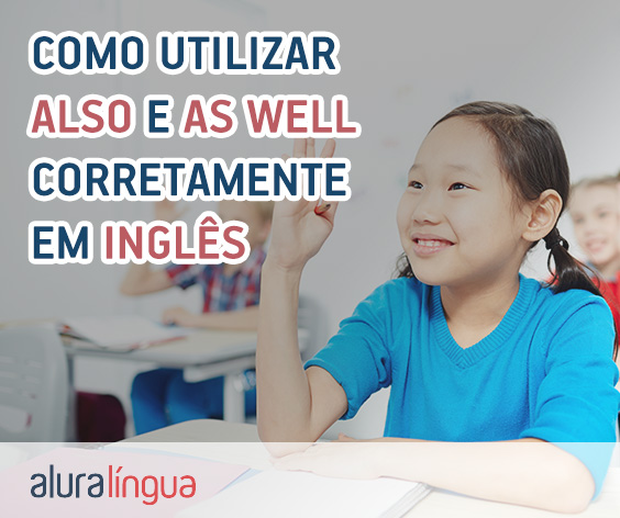 Como utilizar ALSO e AS WELL corretamente em inglês? #inset