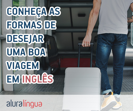 Conheça as formas de desejar boa viagem em inglês #inset