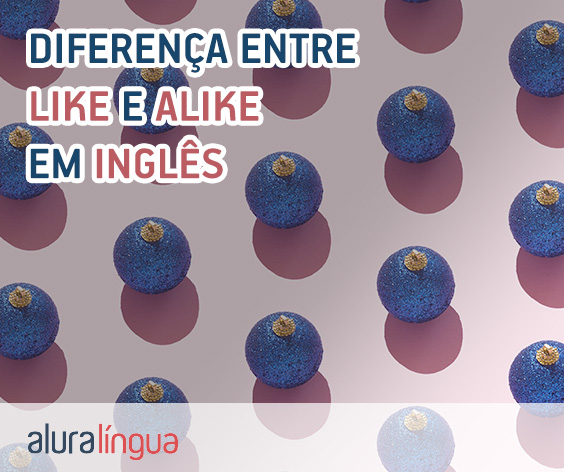 Diferença entre LIKE vs ALIKE em inglês 