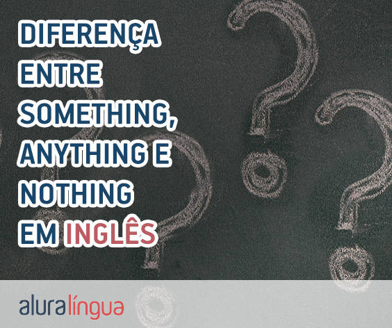 Diferença entre SOMETHING, ANYTHING e NOTHING em inglês #inset