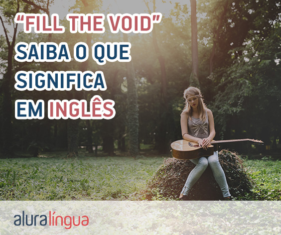 FILL THE VOID - Qual o significado desta expressão em inglês? #inset