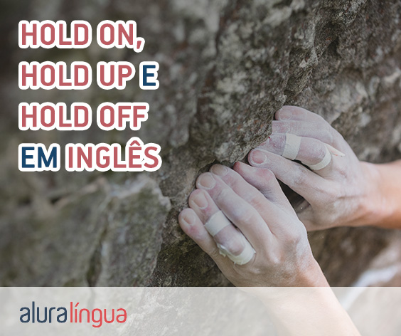 HOLD ON, HOLD UP e HOLD OFF - Conheça as diferenças em inglês #inset