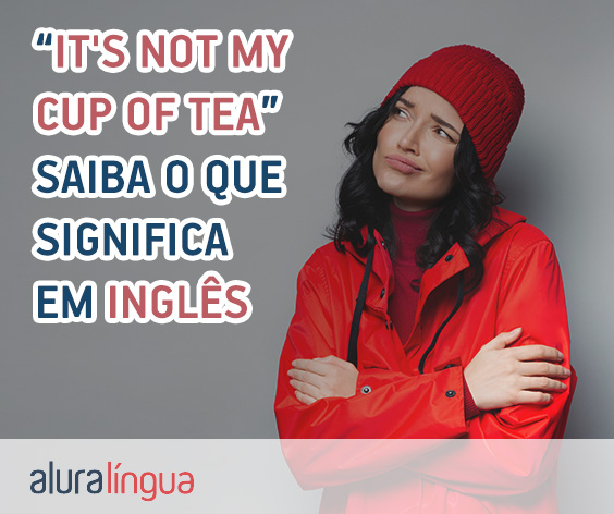 IT'S NOT MY CUP OF TEA - O que significa em inglês #inset