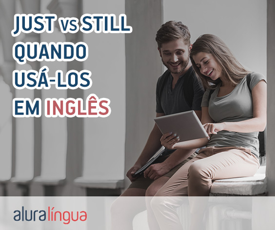 JUST vs STILL - Quando usá-los em inglês? #inset