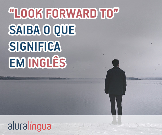 LOOK FORWARD TO - O que significa essa expressão em inglês? #inset