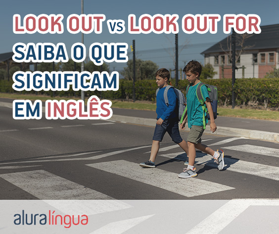 LOOK OUT vs LOOK OUT FOR - O que significam estes termos em inglês #inset