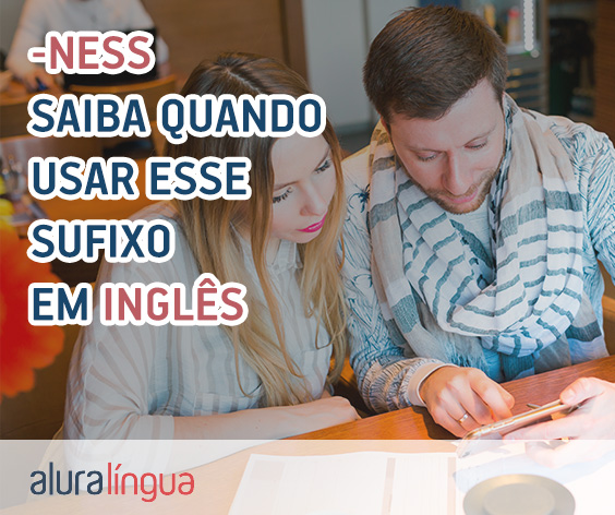 NESS - Saiba quando usar esse sufixo em inglês