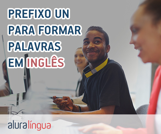 Prefixo UN para formar palavras em inglês - Saiba como usar corretamente #inset