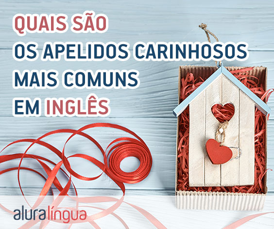 Quais são os apelidos carinhosos mais comuns em inglês | Cursos de Inglês