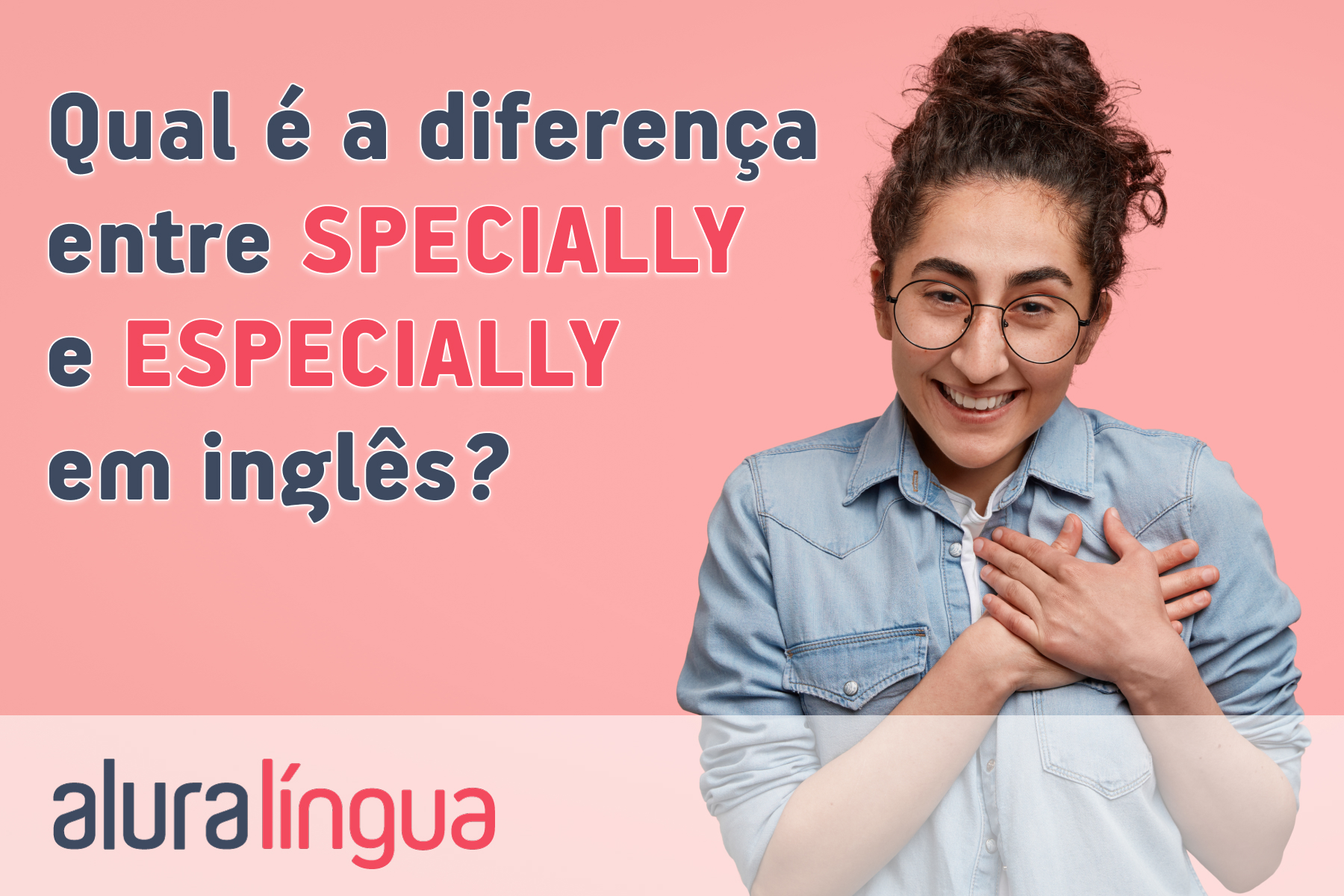 Qual é a diferença entre SPECIALLY e ESPECIALLY em inglês? #inset