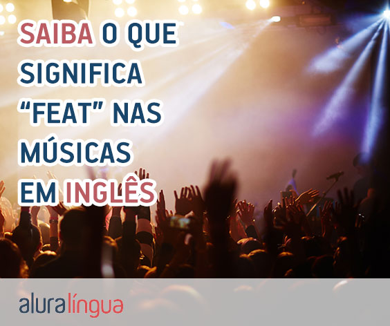 Saiba o que significa "feat" nas músicas em inglês #inset