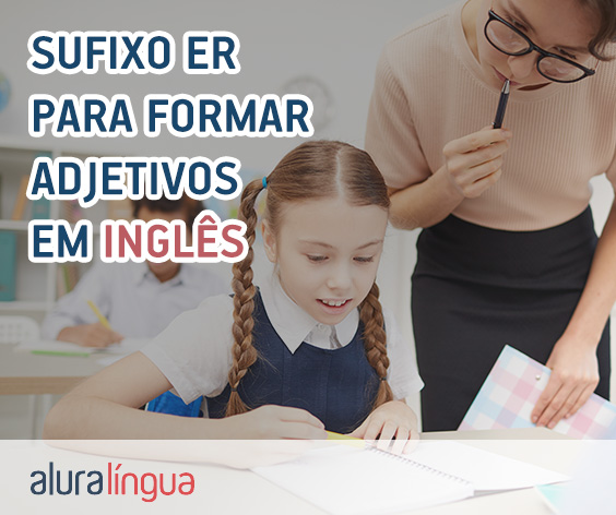 Sufixo ER para formar adjetivos em inglês - Saiba como usar corretamente #inset