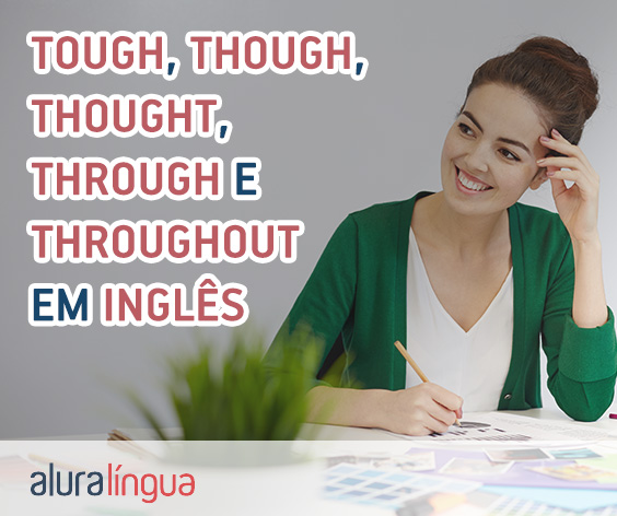 Tough Though Thought Through Thorough E Throughout Conheca Os Significados Em Ingles Cursos De Ingles