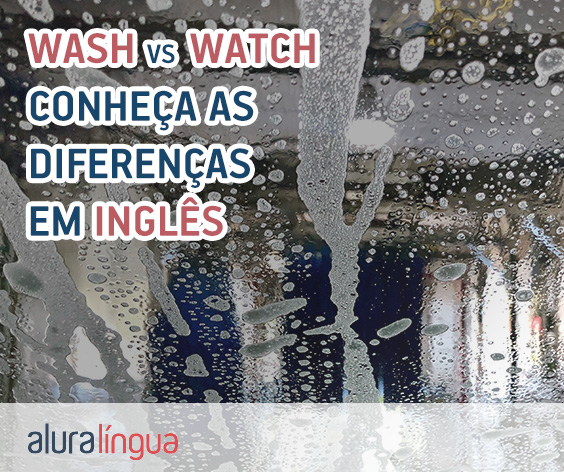 WASH vs WATCH - Conheça a diferença destas palavras em inglês #inset